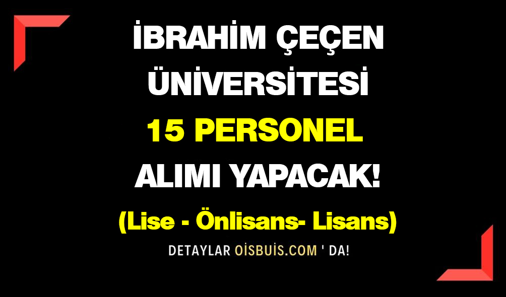 İbrahim Çeçen Üniversitesi Lise, Önlisans ve Lisans 15 Personel Alımı Yapacak!
