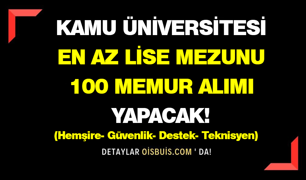 Kamu Üniversitesi En Az Lise Mezunu 100 Memur Alımı Yapacak!