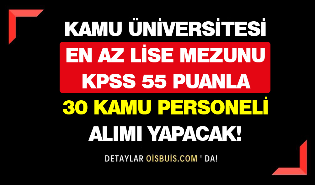 Kamu Üniversitesi En Az Lise Mezunu KPSS 50 Puanla 30 Kamu Personeli Alımı Yapacak!