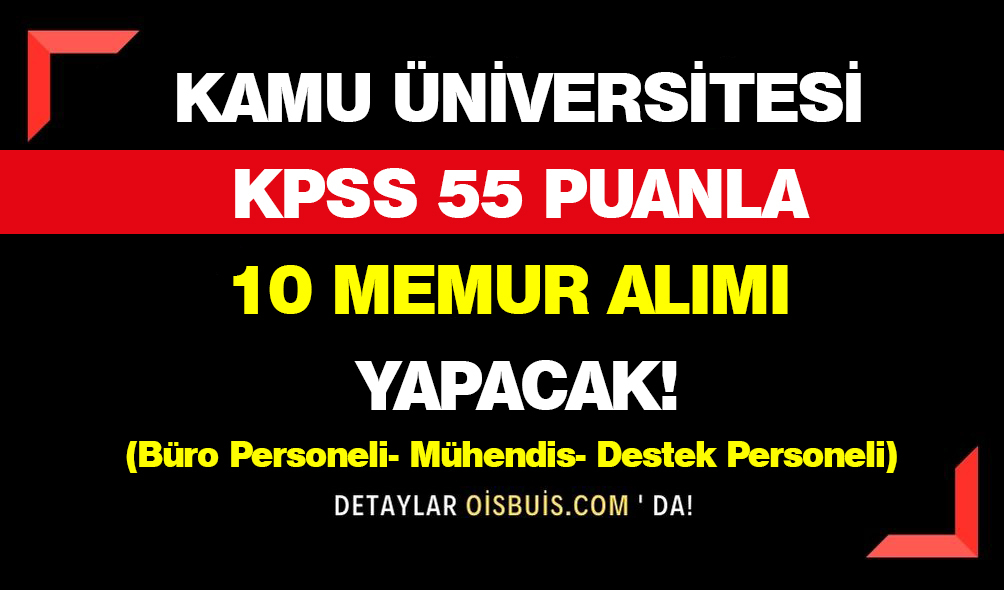 Kamu Üniversitesi KPSS 55 Puanla 10 Memur Alımı Yapacak!