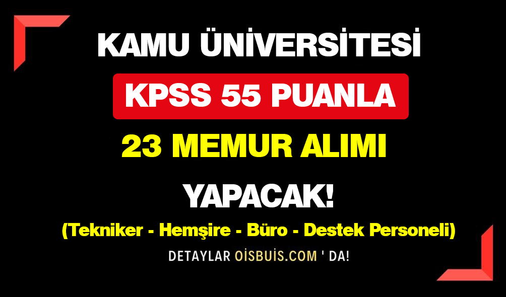 Kamu Üniversitesi KPSS 55 Puanla 23 Memur Alımı Yapacak!