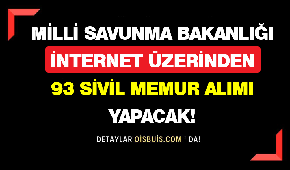 Milli Savunma Bakanlığı İnternet Üzerinden 93 Sivil Memur Alımı Yapacak!