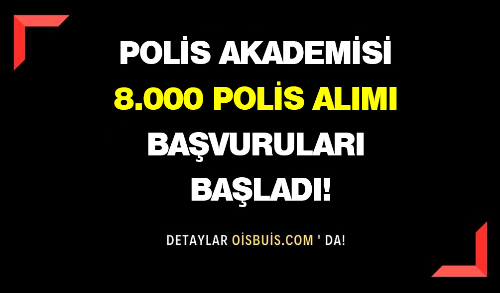 Polis Akademisi 8.000 Polis Alımı Başvuruları Başladı!