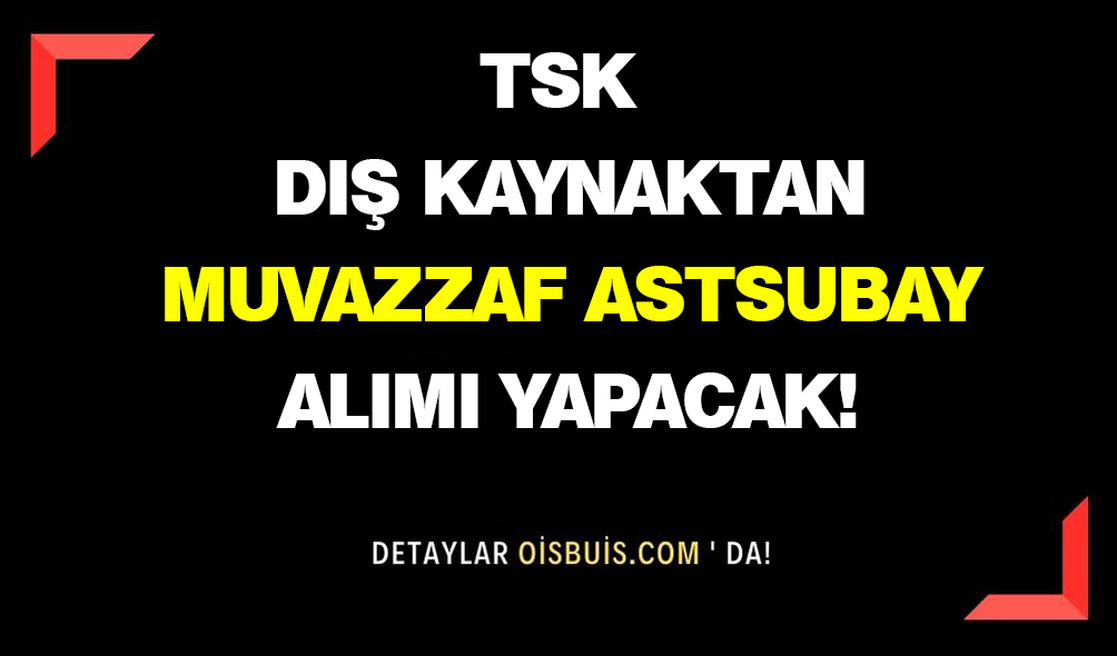 TSK Dış Kaynaktan Muvazzaf Astsubay Alımı Yapacak!