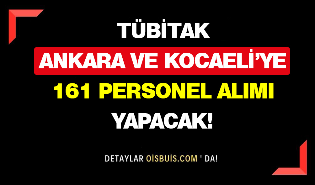 TÜBİTAK Ankara ve Kocaeli'ye 161 Personel Alımı Yapacak!
