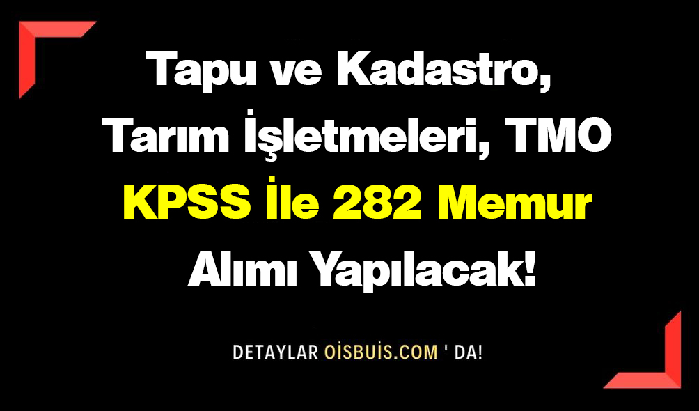 Tapu ve Kadastro, Tarım İşletmeleri, TMO KPSS İle 282 Memur Alımı Yapacak!
