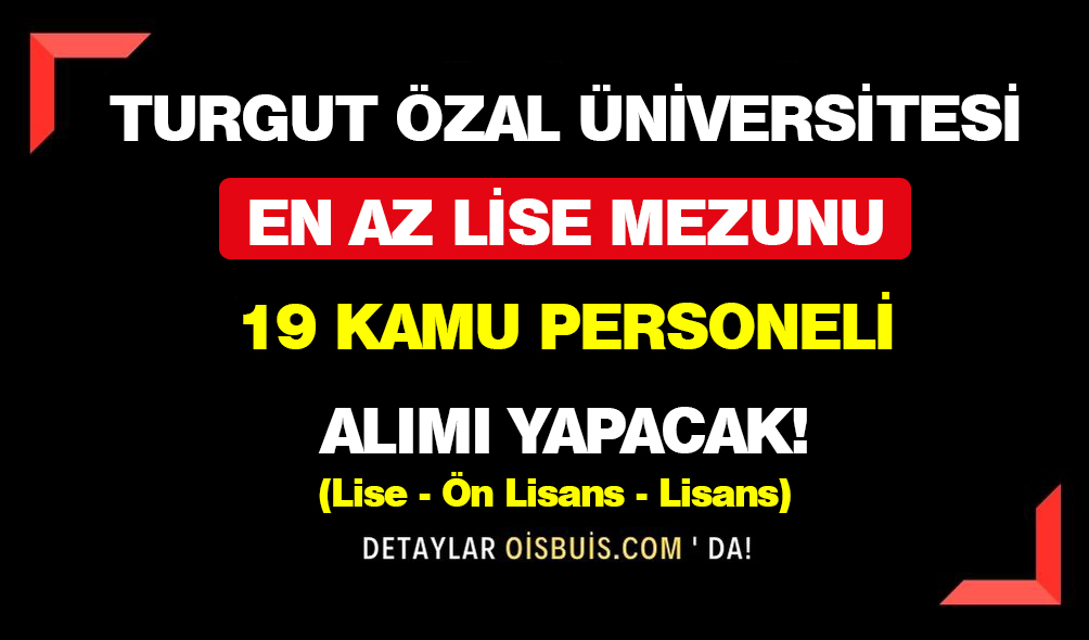 Turgut Özal Üniversitesi En Az Lise Mezunu 19 Kamu Personeli Alımı Yapacak!