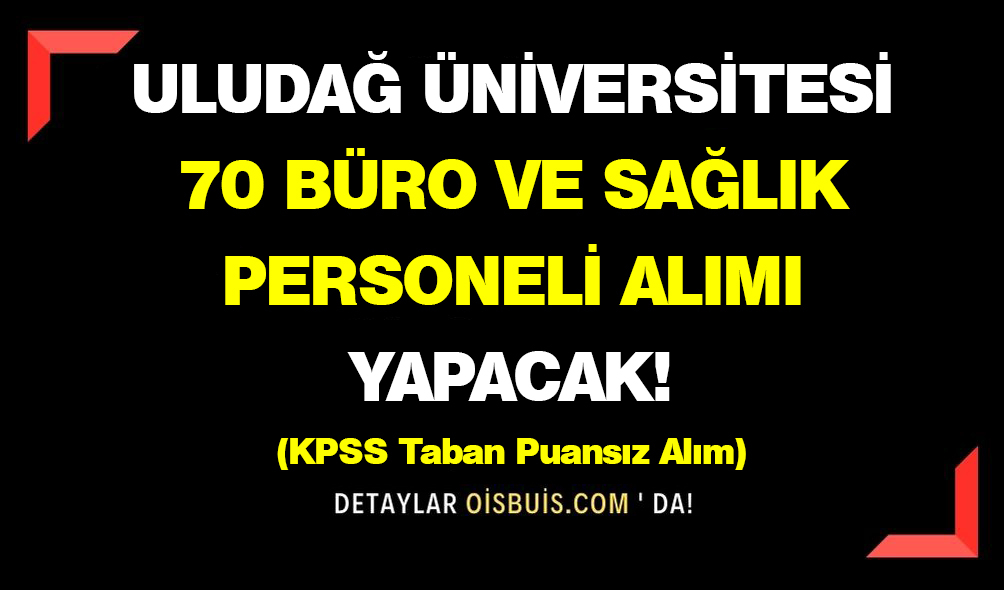 Uludağ Üniversitesi 70 Büro ve Sağlık Personeli Alımı Yapacak!