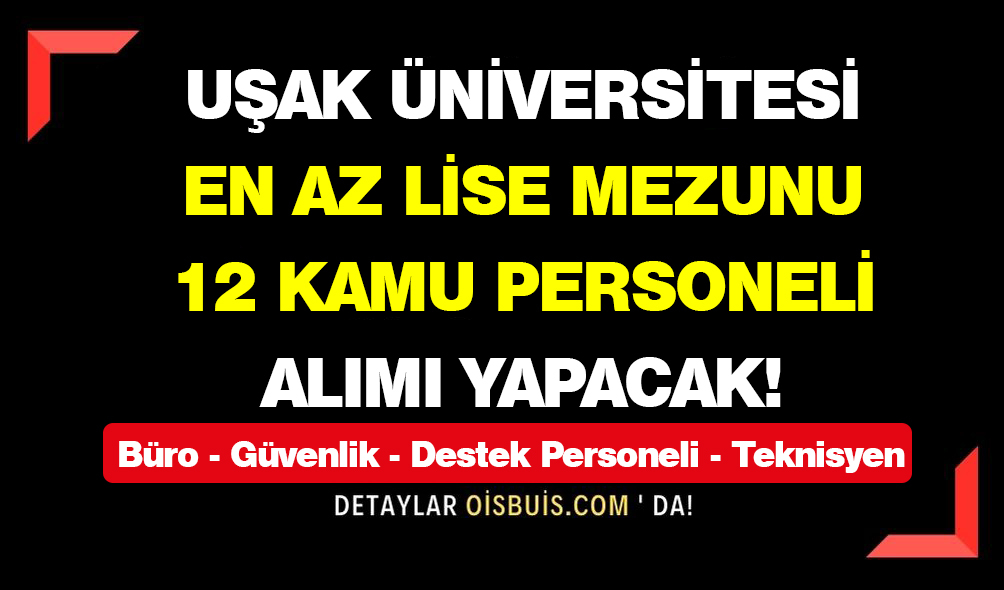 Uşak Üniversitesi En Az Lise Mezunu 12 Kamu Personeli Alımı Yapacak!