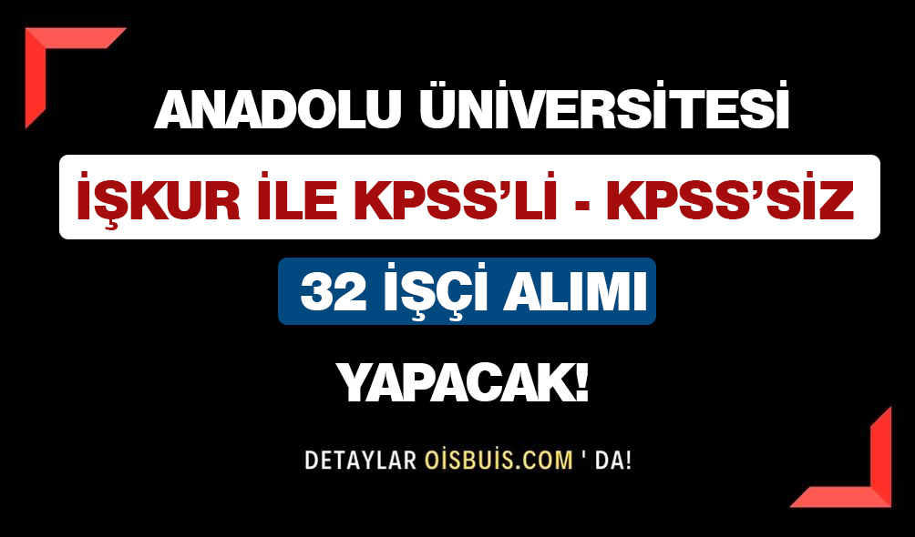 Anadolu Üniversitesi İŞKUR İle KPSS'siz KPSS'li 32 İşçi Alımı Yapacak!