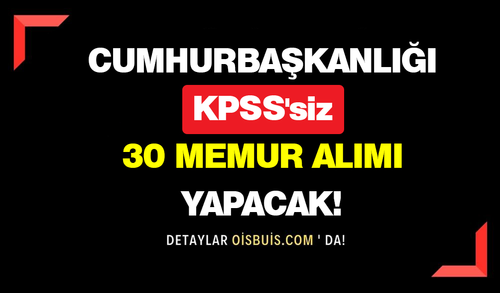 Cumhurbaşkanlığı KPSS'siz 30 Memur Alımı Yapacak!