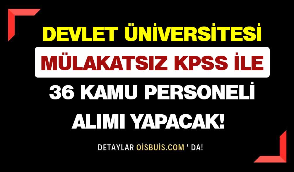 Devlet Üniversitesi Mülakatsız KPSS İle 36 Kamu Personeli Alımı Yapacak!