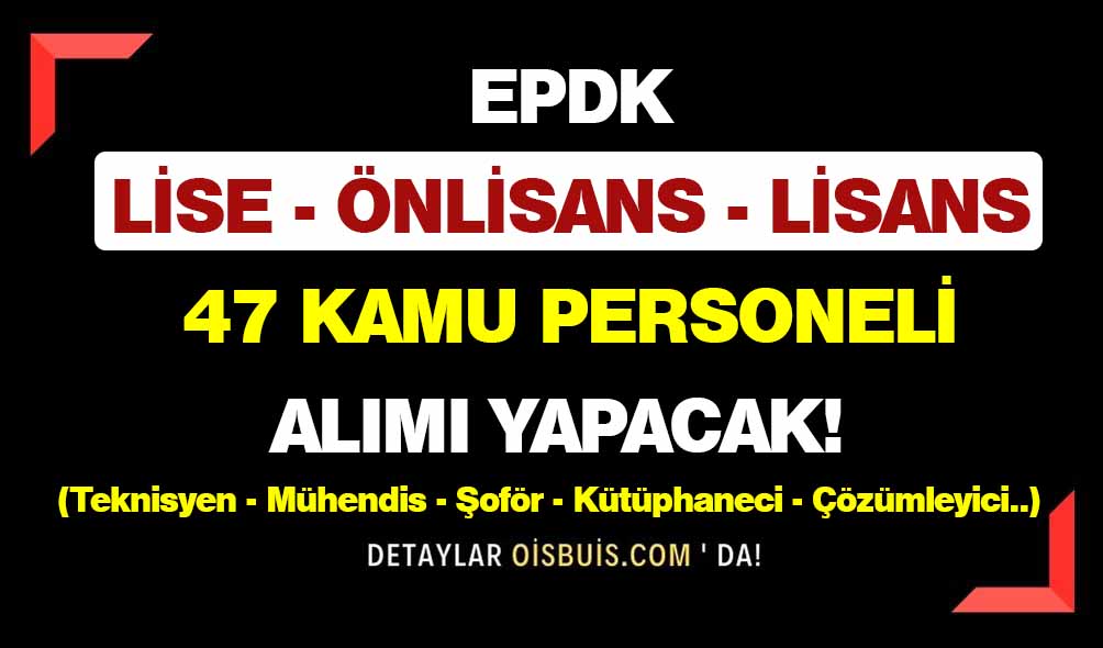 EPDK Lise Önlisans Lisans Mezunu 47 Kamu Personeli Alımı Yapacak!