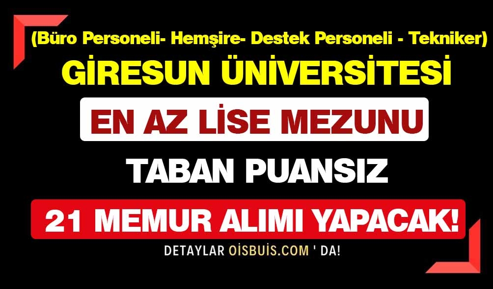Giresun Üniversitesi En Az Lise Mezunu Taban Puansız 21 Memur Alımı Yapacak!