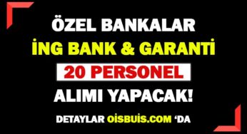 İNG ve Garanti Bankası Şubelerine 20 Personel Alımı Yapacak!