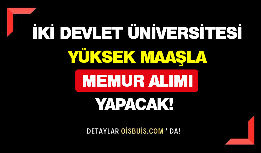 İki Kamu Üniversitesi Yüksek Maaşla Memur Alımı Yapacak!