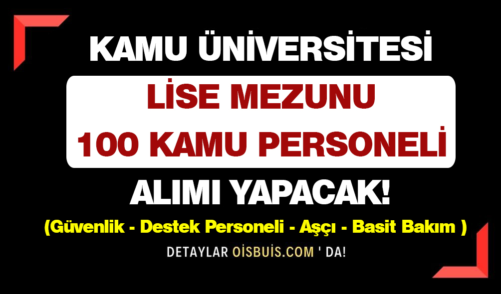 Kamu Üniversitesi Lise Mezunu 100 Kamu Personeli Alımı Yapacak!