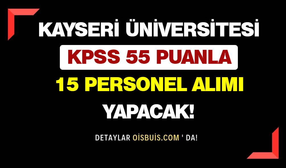 Kayseri Üniversitesi KPSS 55 Puanla 15 Personel Alımı Yapacak!