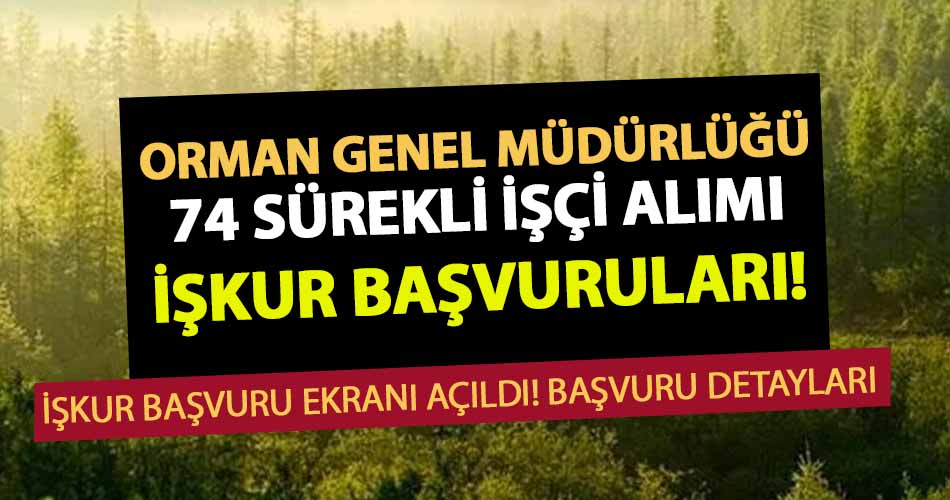Orman Genel Müdürlüğü 74 İşçi Alımı İŞKUR Başvuru Ekranı Açıldı!