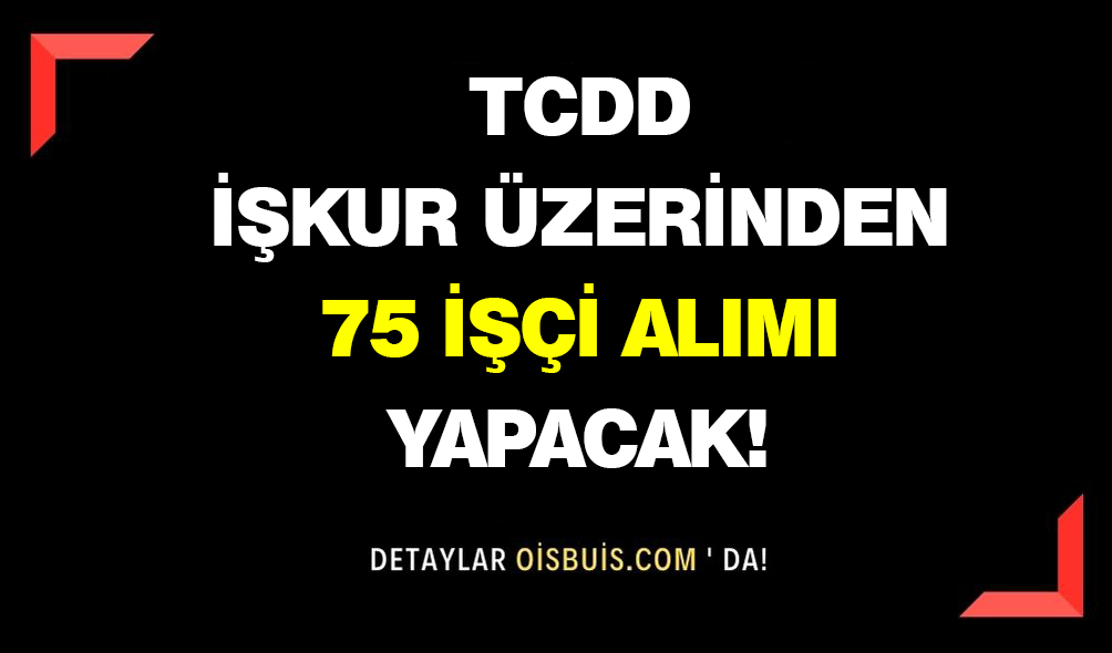TCDD İŞKUR Üzerinden 75 İşçi Alımı Yapacak!