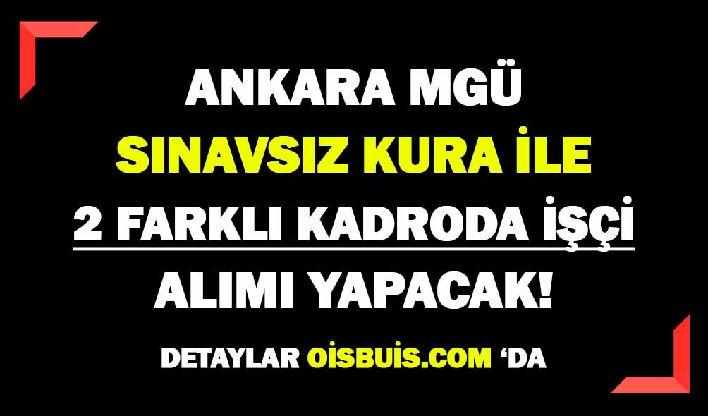 Ankara MGÜ Sınavsız İŞKUR İle Lise Mezunu 2 Kadroda İşçi Alımı Yapacak!