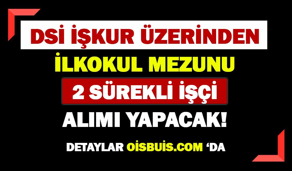 DSİ İŞKUR İle İlkokul Eski Hükümlü-TMY İşçi Alımı Yapıyor!