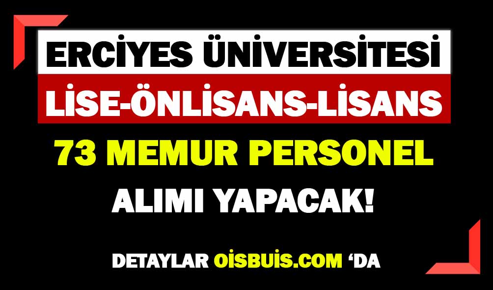 Erciyes Üniversitesi Lise Önlisans Lisans 73 Memur Alımı Yapıyor!