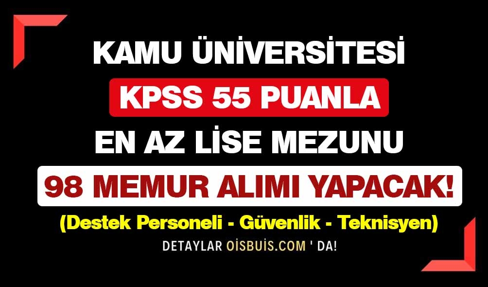 Kamu Üniversitesi KPSS 55 Puanla En Az Lise Mezunu 98 Memur Alımı Yapacak!