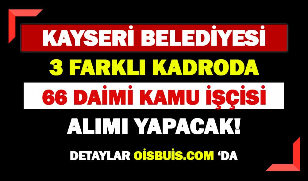Kayseri Belediyesi 66 ÖGG Şoför ve Operatör Daimi Kamu İşçisi Alımı Yapacak!