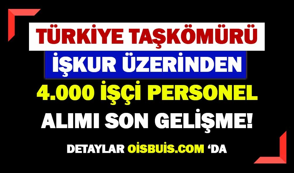 TTK Taşkömürü Kurumu İŞKUR İle 4000 İşçi Alımı İl ve Şartları!