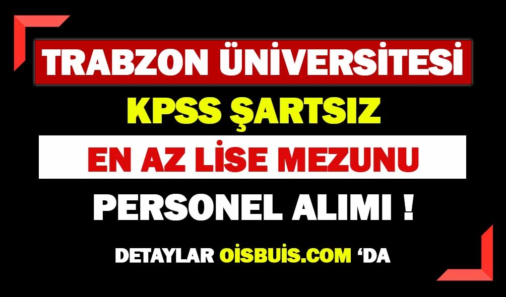 Trabzon Üniversitesi KPSS Şartsız Lise Mezunu Personel Alımı Yapacak!
