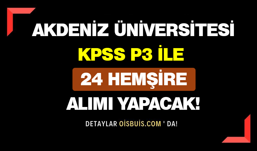 Akdeniz Üniversitesi KPSS P3 İle 24 Hemşire Alımı Yapacak!
