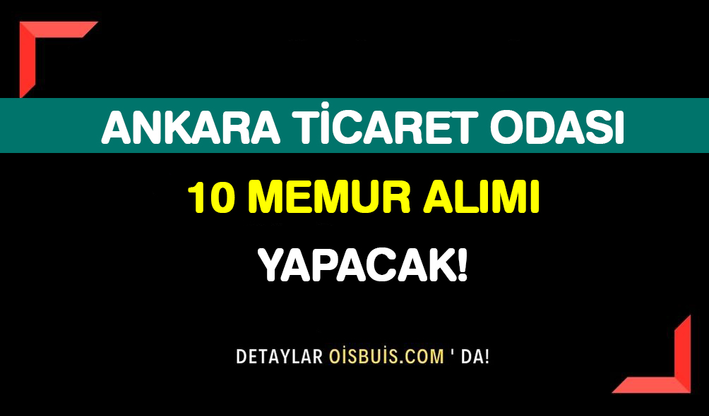 Ankara Ticaret Odası 10 Memur Alımı Yapacak!