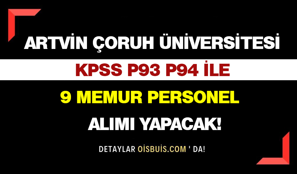 Artvin Çoruh Üniversitesi KPSS P93 P94 Puan Türünden 9 Personel Alımı Yapacak!