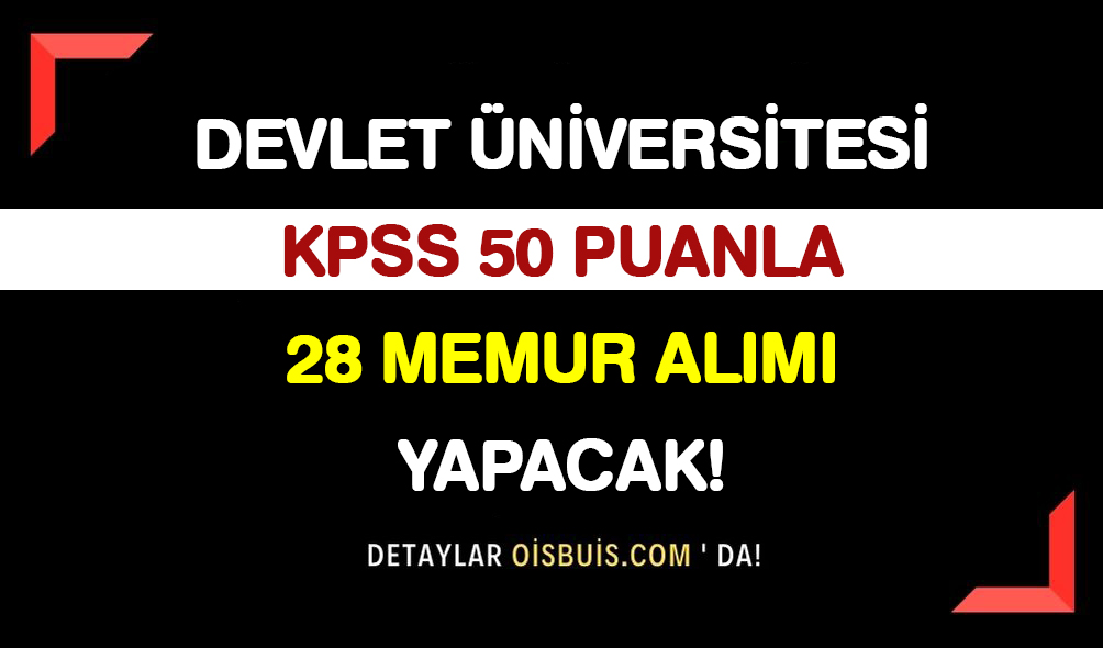 Devlet Üniversitesi KPSS 50 Puanla 28 Memur Alımı Yapacak!