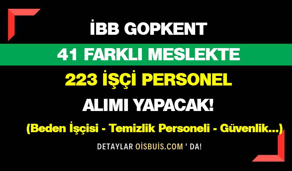 İstanbul Büyükşehir Belediyesi GOPKENT 41 Meslekte 223 Personel Alımı Yapacak!