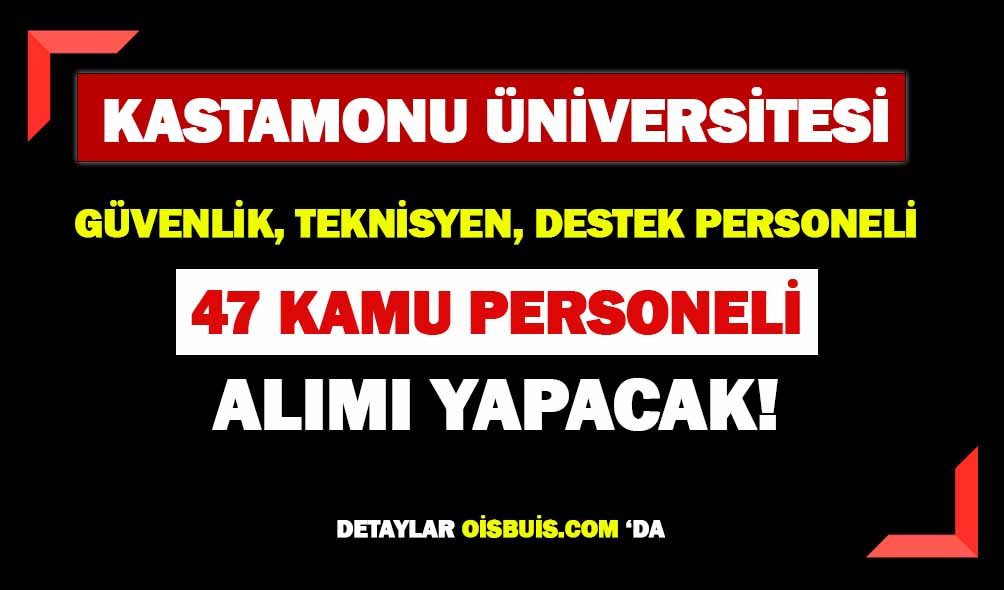 Kastamonu Üniversitesi 47 Destek, Güvenlik Personeli ve Teknisyen Alımı Yapacak!