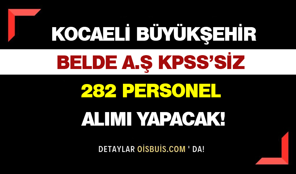Kocaeli Büyükşehir Belediyesi BELDE KPSS'siz 282 Personel Alımı Yapacak!