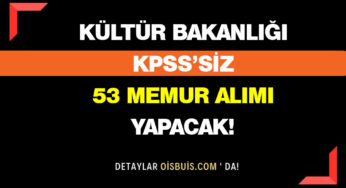 Kültür Bakanlığı KPSS’siz 53 Memur Alımı Yapacak!