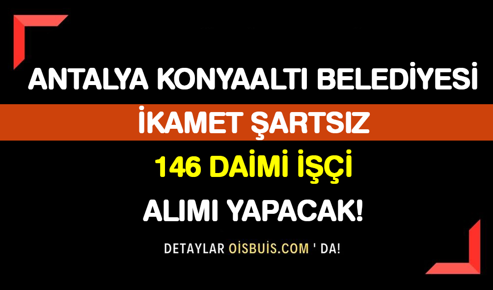 Antalya Konyaaltı Belediyesi İkamet Şartsız 146 Daimi İşçi Alımı Yapacak!