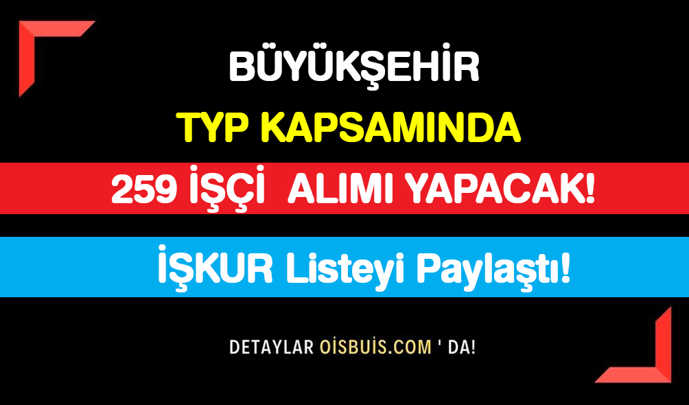 Büyükşehir TYP Kapsamında 259 İşçi Alımı Yapacak! İŞKUR Listeyi Paylaştı!