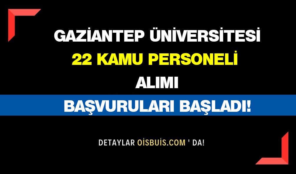Gaziantep Üniversitesi 22 Kamu Personeli Alımı Başvuruları Başladı!