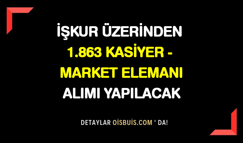 İŞKUR Üzerinden 1.863 Kasiyer ve Market Elemanı Alımı Yapılacak!