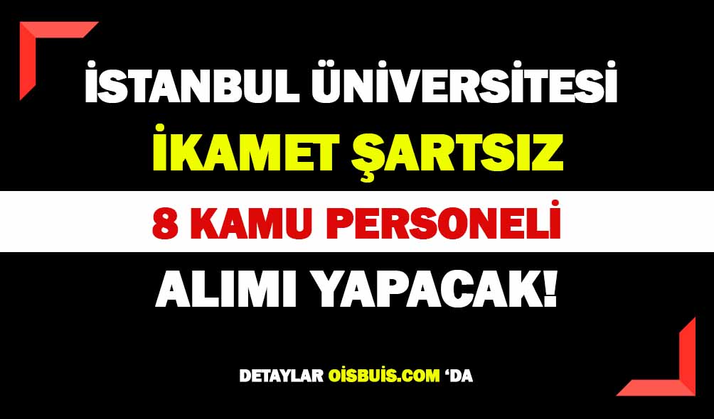 İstanbul Üniversitesi İkamet Şartsız 8 Sözleşmeli Personel Alımı Yapıyor!