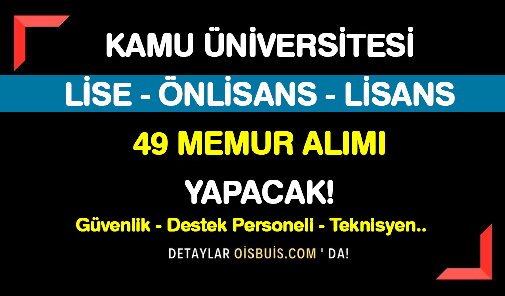 Kamu Üniversitesi Lise Önlisans Lisans 49 Memur Alımı Yapacak!