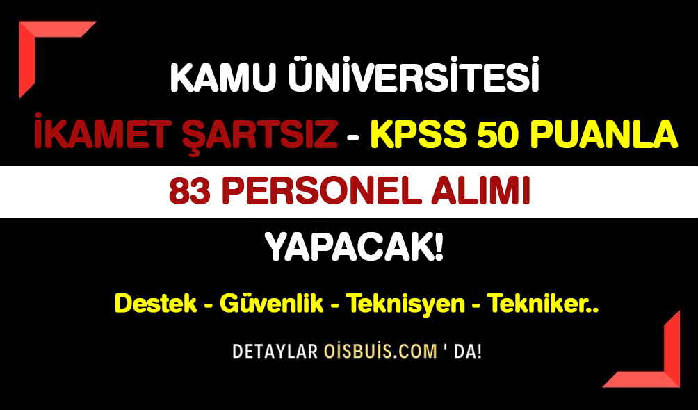 Kamu Üniversitesi İkamet Şartsız KPSS 50 Puanla 83 Personel Alımı Yapacak!