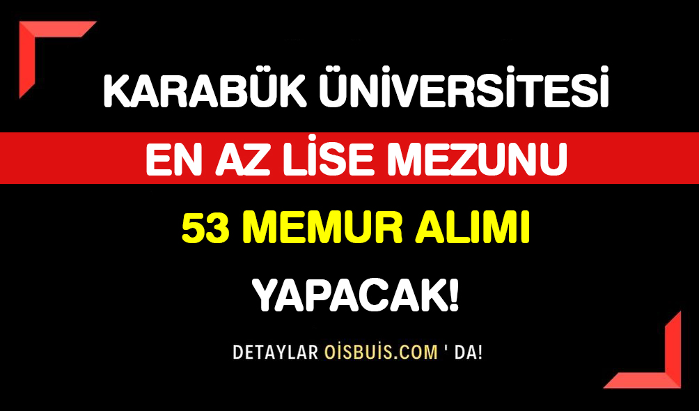 Karabük Üniversitesi En Az Lise Mezunu 53 Memur Alımı Yapacak!