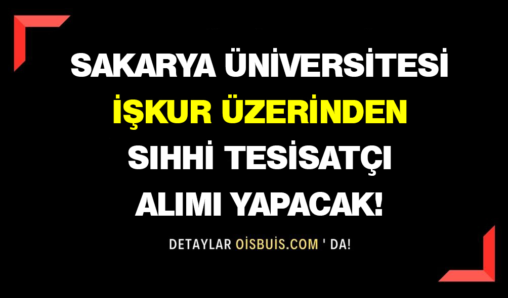 Sakarya Üniversitesi İŞKUR Üzerinden Sıhhi Tesisatçı Alımı Yapacak!