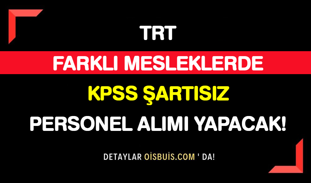 TRT Farklı Mesleklerde KPSS Şartsız Personel Alımı Yapacak!