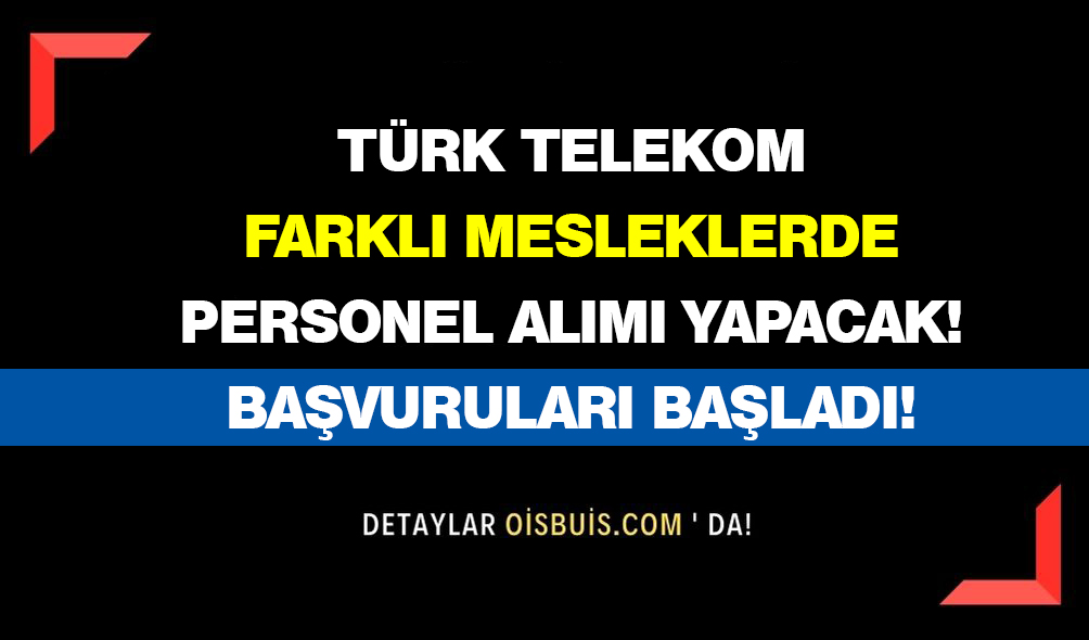 Türk Telekom Farklı Mesleklerde Personel Alımı Yapacak!